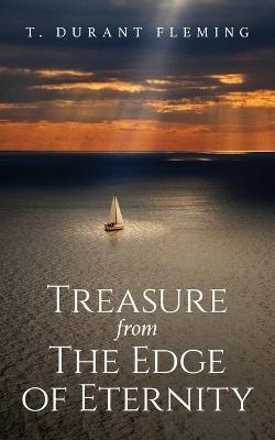 Treasure from The Edge of Eternity: Stories from Those Who've Sailed Over the Horizon - T Durant Fleming - cover