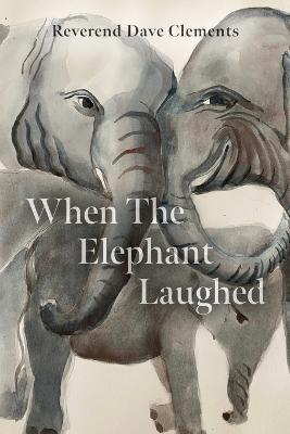 When the Elephant Laughed - Reverend Dave S Clements - cover