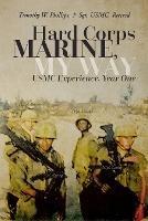 Hard Corps Marine, My Way: USMC Experience, Year One - Timothy Wynn Phillips - cover