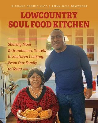 Lowcountry Soul Food Kitchen: Sharing Mom & Grandmom's Secrets to Southern Cooking, From Our Family to Yours - Richard Dennis Mays,Emma Dell Brothers - cover