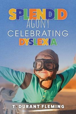 Splendid Agony: Celebrating Dyslexia - T Durant Fleming - cover