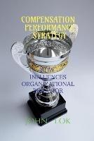 Compensation Performance Strategy: How Influences Organizational Behavior - John Lok - cover