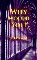 Why would You!: Unveiling the known - Shama M - cover