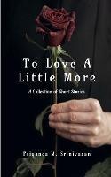 To Love A Little More: A Collection of Short Stories - Priyanga M Srinivasan - cover