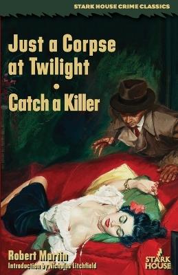 Just a Corpse at Twilight / Catch a Killer - Robert Martin - cover