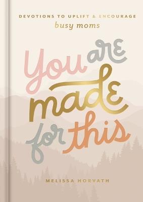 You are Made for This: Devotions to Uplift and Encourage Busy Moms (A 90-Day Devotional to Inspire Mothers) – The Perfect Christian Gift for Women - Melissa Horvath - cover