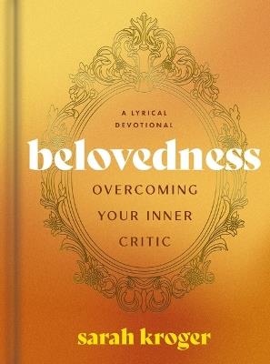 Belovedness: Overcoming Your Inner Critic: A Lyrical Devotional - Sarah Kroger - cover