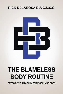 The Blameless Body Routine: Exercise your Faith in Spirit, Soul and Body - Rick Delarosa B a C S C S - cover