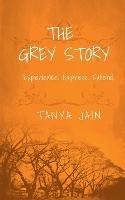 The Grey Story: Experience. Express. Extend. - Tanya Jain - cover