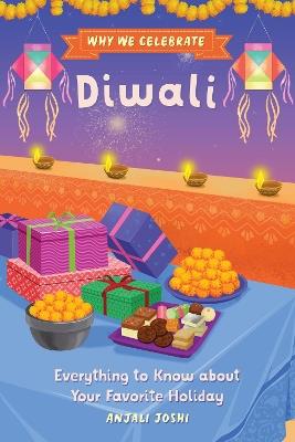 Why We Celebrate Diwali: Everything to Know about Your Favorite Holiday - Anjali Joshi - cover