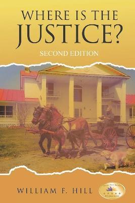 Where is the Justice?: Second Edition - William F Hill - cover