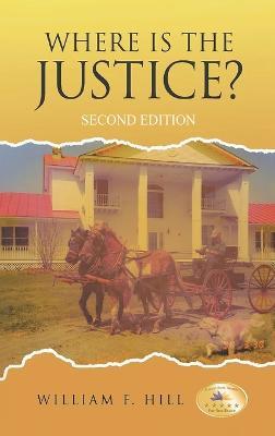 Where is the Justice?: Second Edition - William F Hill - cover