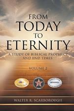 From Today To Eternity: A Study of Biblical Prophecy and End Times Volume 2