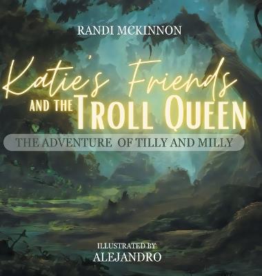 Katie's Friends and the Troll Queen: The Adventure Of Tilly and Milly - Randi McKinnon - cover