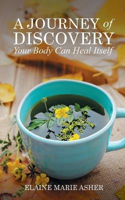 A Journey of Discovery, Your Body Can Heal Itself - Elaine Marie Asher - cover