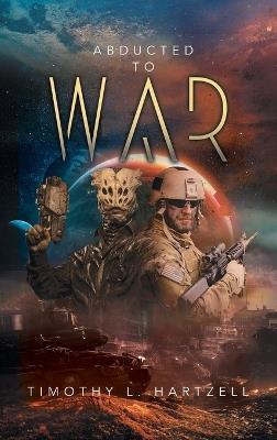 Abducted to War - Timothy L Hartzell - cover