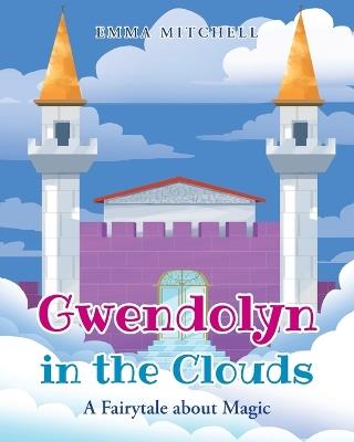 Gwendolyn in the Clouds: A Fairytale about Magic - Emma Mitchell - cover