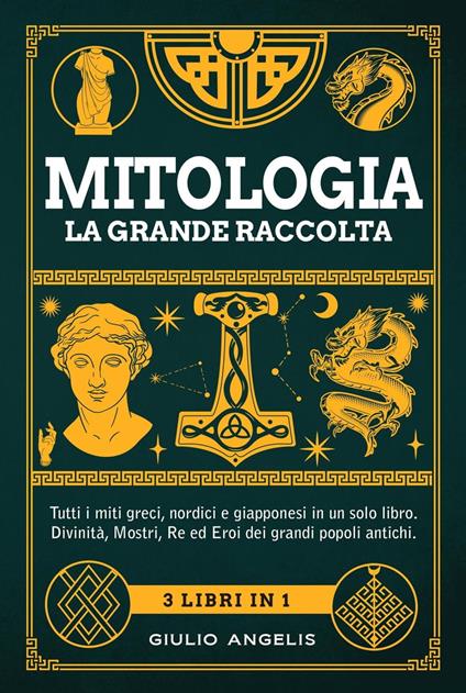 Mitologia, la grande raccolta: Tutti i miti greci, nordici e giapponesi in un solo libro. Divinità, Mostri, Re ed Eroi dei grandi popoli antichi. Include Mitologia Greca, Norrena e Giapponese - Giulio Angelis - ebook