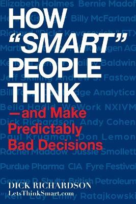 How "Smart" People Think: -and Make Predictably Bad Decisions - Dick Richardson - cover