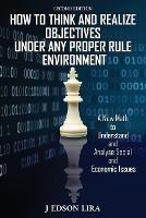 How To Think and Realize Objectives Under Any Proper Rule Environment: A New Math to Understand and Analyse Social and Economic Issues - J Edson Lira - cover