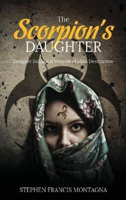 The Scorpion's Daughter: Designer Biological Weapon of Mass Destruction - Stephen Francis Montagna - cover