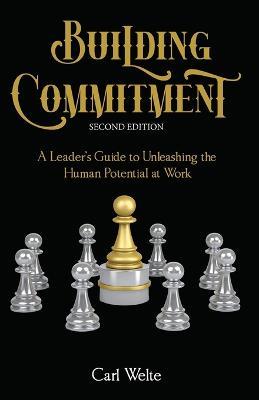 Building Commitment: A Leader's Guide to Unleashing the Human Potential at Work - Carl Welte - cover