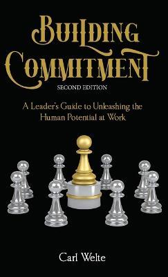 Building Commitment: A Leader's Guide to Unleashing the Human Potential at Work - Carl Welte - cover