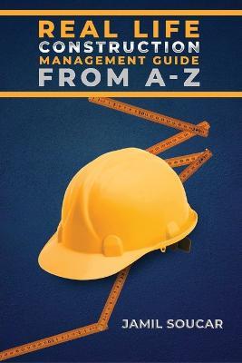 Real Life Construction Management Guide From A - Z - Jamil Soucar - cover