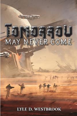 Tomorrow May Never Come - Lyle D Westbrook - cover