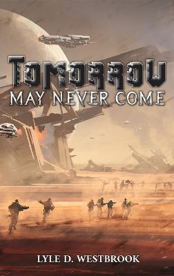 Tomorrow May Never Come - Lyle D Westbrook - cover