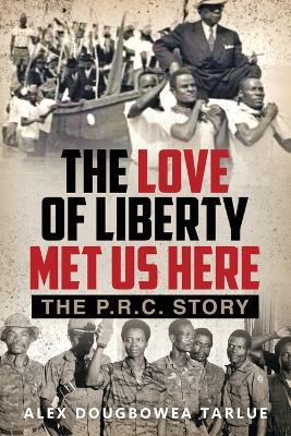 The Love of Liberty Met Us Here: The P. R. C. Story - Alexander Tarlue - cover