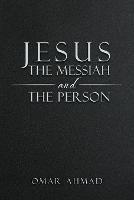 Jesus The Messiah and The Person - Omar Ahmad - cover