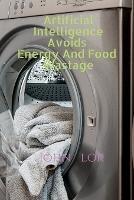 Artificial Intelligence Avoids Energy And Food Wastage - John Lok - cover