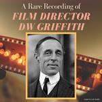 A Rare Recording of Film Director DW Griffith