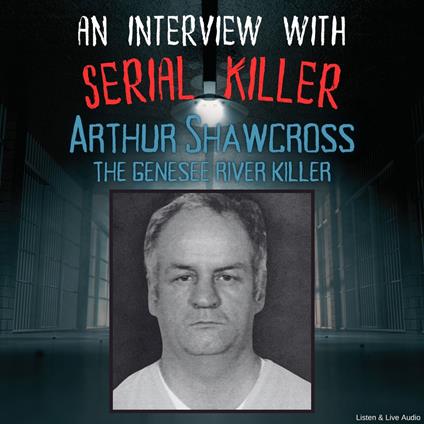 An Interview with Serial Killer Arthur Shawcross, the Genesee River Killer