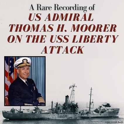 A Rare Recording of US Admiral Thomas H. Moorer on the USS Liberty Attack