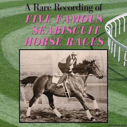 A Rare Recording of Five Famous Seabiscuit Horse Races