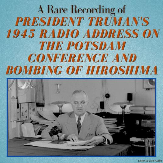 A Rare Recording of President Truman's 1945 Radio Address On The Potsdam Conference and Bombing of Hiroshima