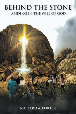 Behind the Stone: Abiding in the Will of God - Richard A Porter - cover