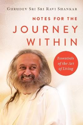 Notes for the Journey Within : Essentials of the Art of Living  - Gurudev Sri Sri Ravi Shankar - cover