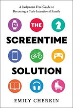 The Screentime Solution: A Judgment-Free Guide to Becoming a Tech-Intentional Family