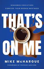 That’s on Me: Seasoned Executives Confess Their Rookie Mistakes
