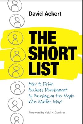 The Short List: How to Drive Business Development by Focusing on the People Who Matter Most - David Ackert - cover