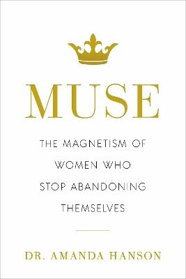 Muse: The Magnetism of Women Who Stop Abandoning Themselves - Amanda Hanson - cover