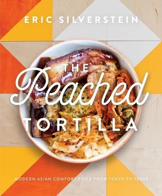 The Peached Tortilla: Modern Asian Comfort Food from Tokyo to Texas - Eric Silverstein - cover