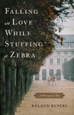 Falling in Love While Stuffing a Zebra: A Philosophical Tale - Roland Kupers - cover