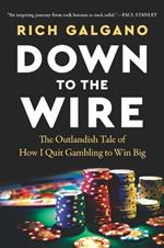 Down to the Wire: The Outlandish Tale of How I Quit Gambling to Win Big