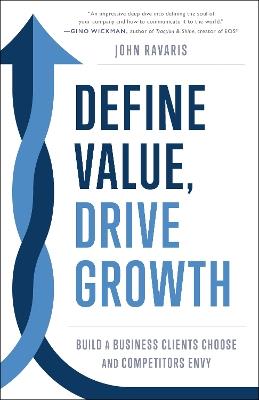 Define Value, Drive Growth: Build a Business Clients Choose and Competitors Envy - John Ravaris - cover