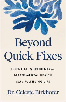 Beyond Quick Fixes: Essential Ingredients for Better Mental Health and a Fulfilling Life - Celeste Birkhofer - cover