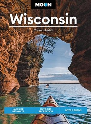 Moon Wisconsin (Ninth Edition): Lakeside Getaways, Outdoor Recreation, Bites & Brews - Thomas Huhti - cover